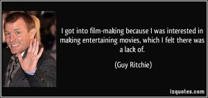 quote-i-got-into-film-making-because-i-was-interested-in-making-entertaining-movies-which-i-felt-there-guy-ritchie-154747